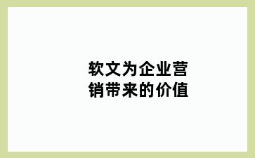 软文为企业营销带来的价值