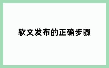 软文发布的正确步骤