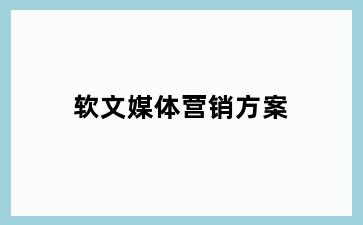 软文媒体营销方案