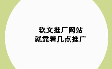 软文推广网站就靠着几点推广
