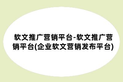 软文推广营销平台-软文推广营销平台(企业软文营销发布平台)