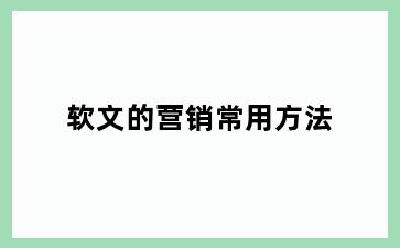 软文的营销常用方法