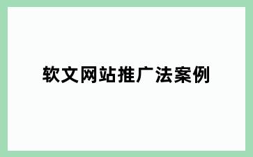 软文网站推广法案例