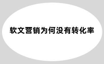 软文营销为何没有转化率