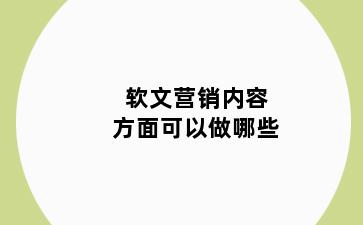 软文营销内容方面可以做哪些
