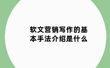 软文营销写作的基本手法介绍是什么