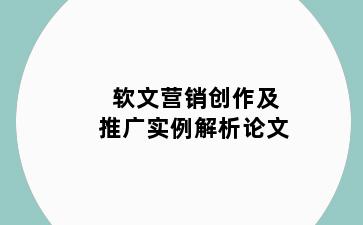 软文营销创作及推广实例解析论文