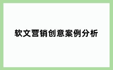 软文营销创意案例分析