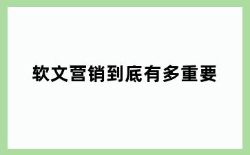 软文营销到底有多重要