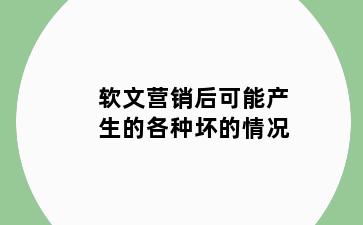 软文营销后可能产生的各种坏的情况