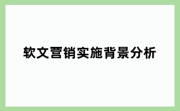 软文营销实施背景分析