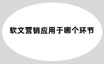 软文营销应用于哪个环节
