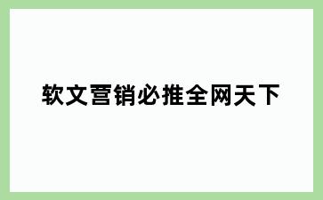 软文营销必推全网天下