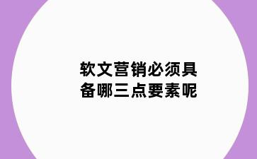软文营销必须具备哪三点要素呢