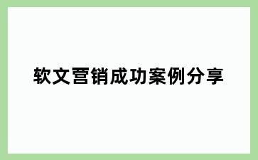 软文营销成功案例分享