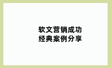软文营销成功经典案例分享