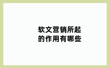 软文营销所起的作用有哪些