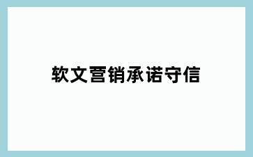 软文营销承诺守信
