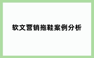 软文营销拖鞋案例分析