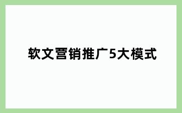 软文营销推广5大模式