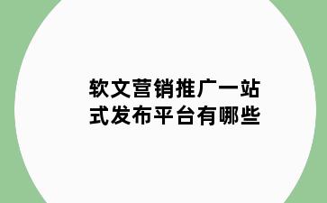 软文营销推广一站式发布平台有哪些