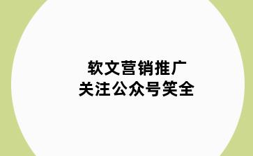 软文营销推广关注公众号笑全