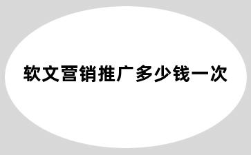 软文营销推广多少钱一次