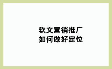 软文营销推广如何做好定位