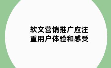 软文营销推广应注重用户体验和感受