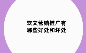 软文营销推广有哪些好处和坏处