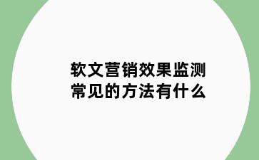 软文营销效果监测常见的方法有什么