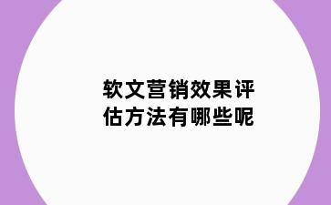 软文营销效果评估方法有哪些呢
