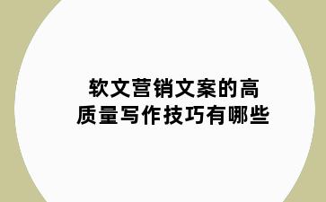 软文营销文案的高质量写作技巧有哪些