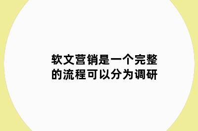 软文营销是一个完整的流程可以分为调研