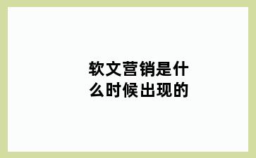 软文营销是什么时候出现的