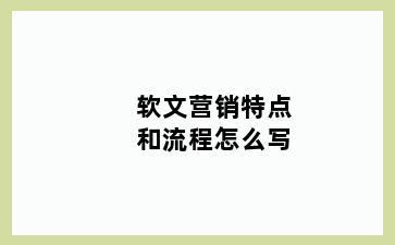 软文营销特点和流程怎么写