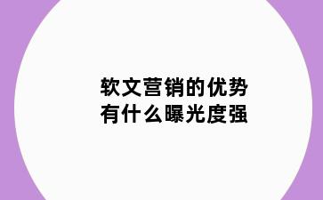 软文营销的优势有什么曝光度强