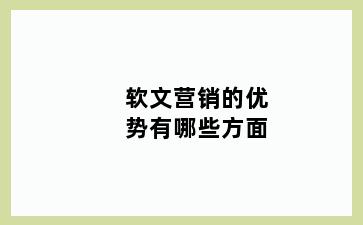 软文营销的优势有哪些方面