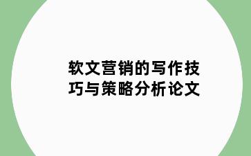 软文营销的写作技巧与策略分析论文