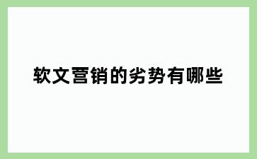 软文营销的劣势有哪些