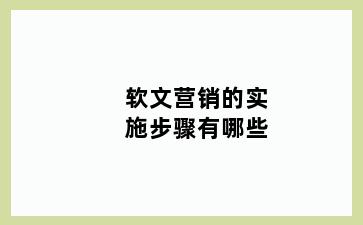 软文营销的实施步骤有哪些
