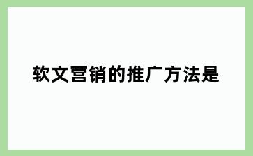 软文营销的推广方法是
