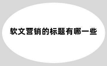 软文营销的标题有哪一些