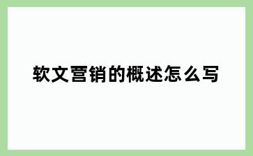 软文营销的概述怎么写