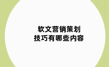 软文营销策划技巧有哪些内容
