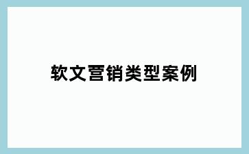 软文营销类型案例