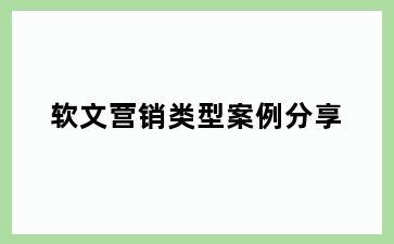 软文营销类型案例分享