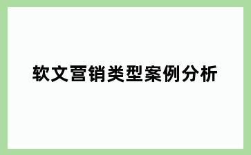 软文营销类型案例分析
