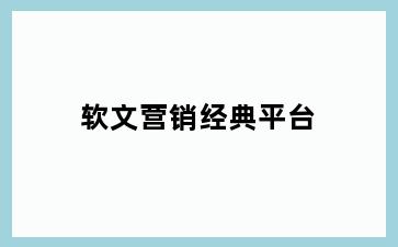 软文营销经典平台