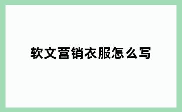 软文营销衣服怎么写